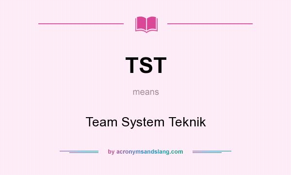 What does TST mean? It stands for Team System Teknik