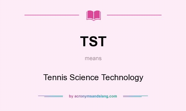 What does TST mean? It stands for Tennis Science Technology