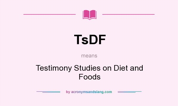 What does TsDF mean? It stands for Testimony Studies on Diet and Foods