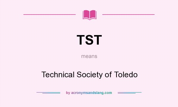 What does TST mean? It stands for Technical Society of Toledo