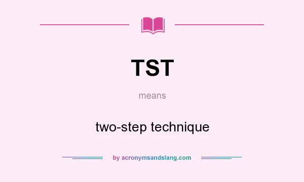 What does TST mean? It stands for two-step technique