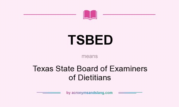 What does TSBED mean? It stands for Texas State Board of Examiners of Dietitians