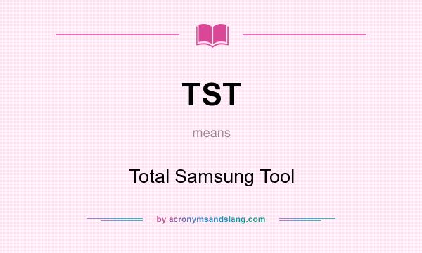 What does TST mean? It stands for Total Samsung Tool