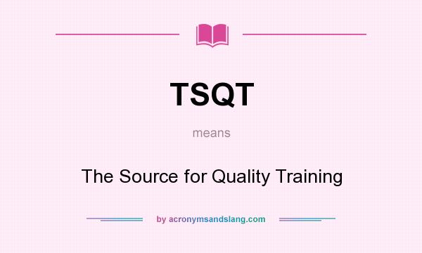 What does TSQT mean? It stands for The Source for Quality Training