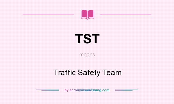 What does TST mean? It stands for Traffic Safety Team