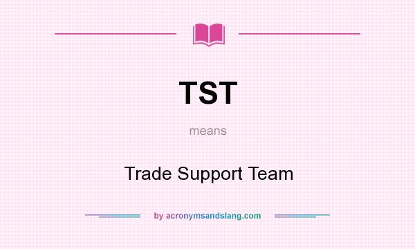 What does TST mean? It stands for Trade Support Team