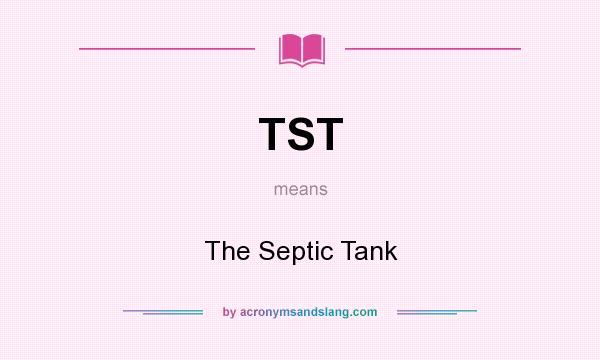 What does TST mean? It stands for The Septic Tank