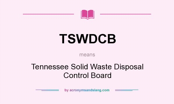 What does TSWDCB mean? It stands for Tennessee Solid Waste Disposal Control Board