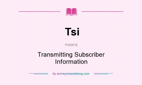 What does Tsi mean? It stands for Transmitting Subscriber Information