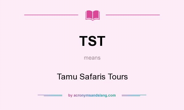 What does TST mean? It stands for Tamu Safaris Tours