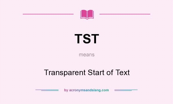 What does TST mean? It stands for Transparent Start of Text