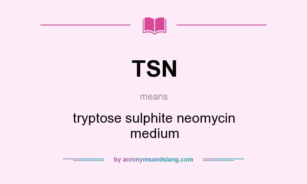 What does TSN mean? It stands for tryptose sulphite neomycin medium