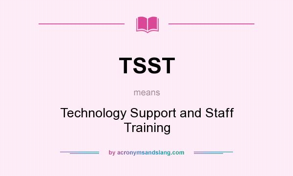 What does TSST mean? It stands for Technology Support and Staff Training