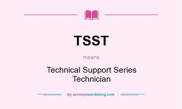 What does TSST mean? It stands for Technical Support Series Technician