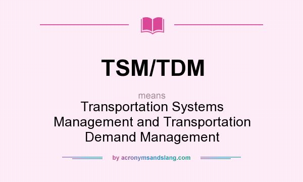 What does TSM/TDM mean? It stands for Transportation Systems Management and Transportation Demand Management