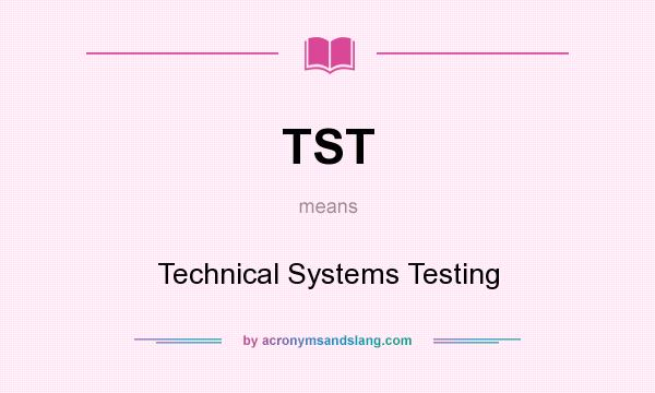 What does TST mean? It stands for Technical Systems Testing