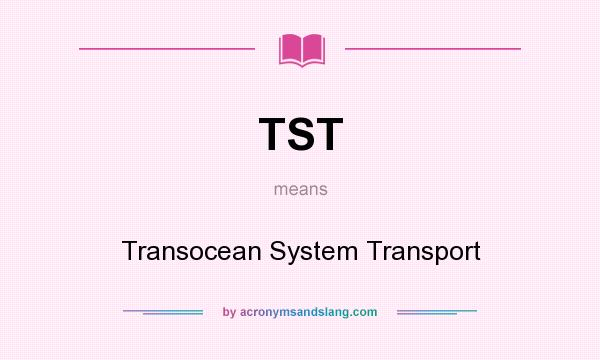 What does TST mean? It stands for Transocean System Transport