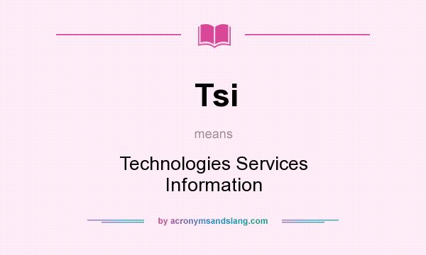What does Tsi mean? It stands for Technologies Services Information