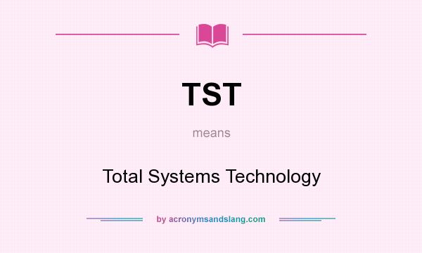 What does TST mean? It stands for Total Systems Technology