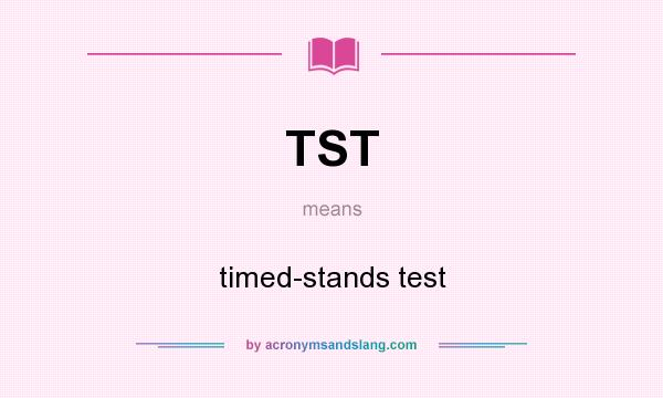 What does TST mean? It stands for timed-stands test