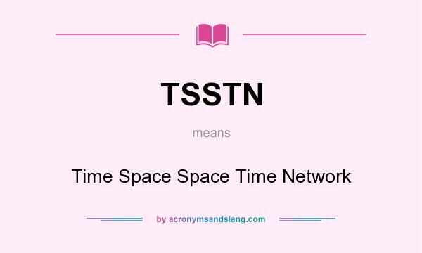 What does TSSTN mean? It stands for Time Space Space Time Network