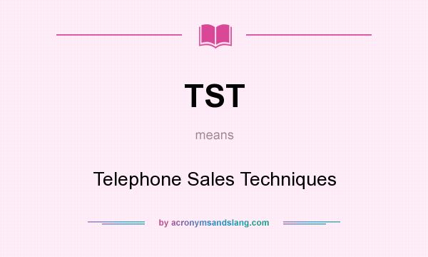 What does TST mean? It stands for Telephone Sales Techniques