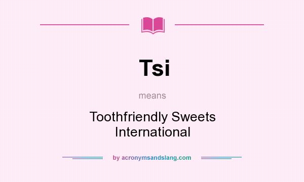 What does Tsi mean? It stands for Toothfriendly Sweets International