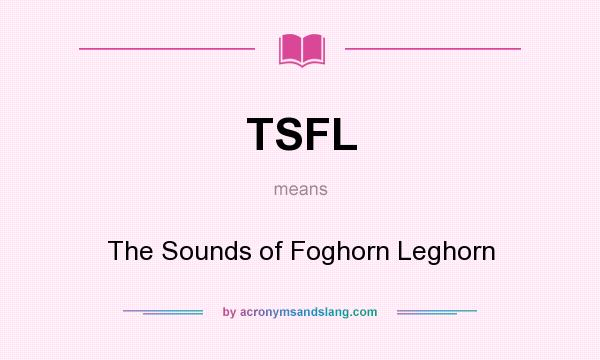 What does TSFL mean? It stands for The Sounds of Foghorn Leghorn