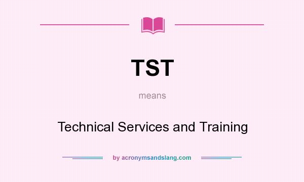 What does TST mean? It stands for Technical Services and Training