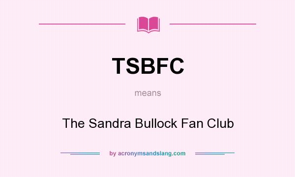 What does TSBFC mean? It stands for The Sandra Bullock Fan Club