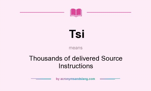 What does Tsi mean? It stands for Thousands of delivered Source Instructions