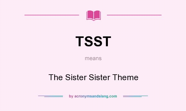 What does TSST mean? It stands for The Sister Sister Theme