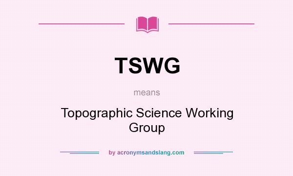 What does TSWG mean? It stands for Topographic Science Working Group