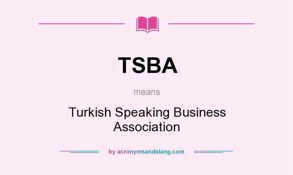 What does TSBA mean? It stands for Turkish Speaking Business Association
