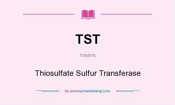 What does TST mean? It stands for Thiosulfate Sulfur Transferase