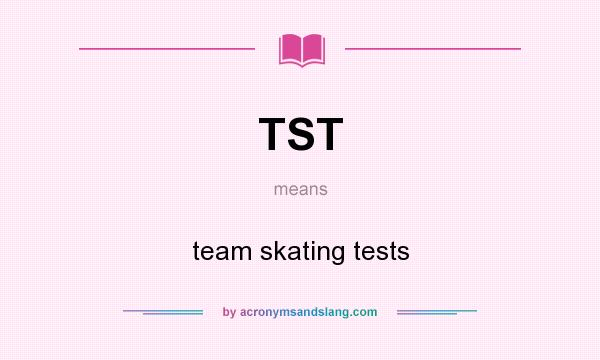 What does TST mean? It stands for team skating tests