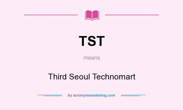 What does TST mean? It stands for Third Seoul Technomart