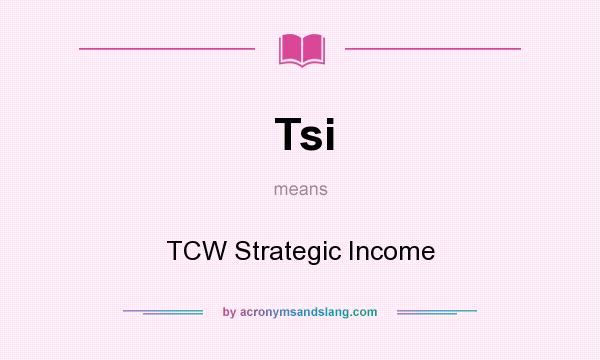What does Tsi mean? It stands for TCW Strategic Income