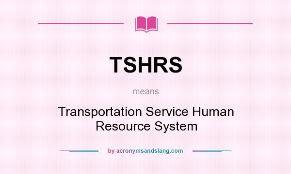 What does TSHRS mean? It stands for Transportation Service Human Resource System