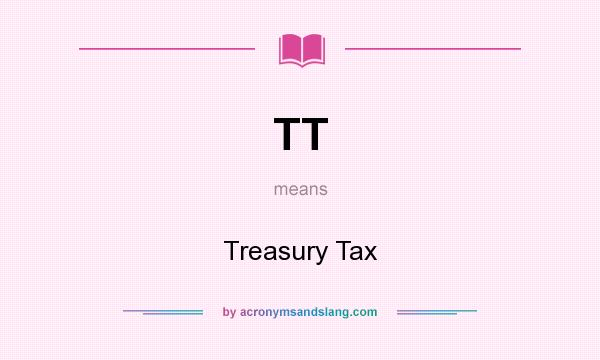 What does TT mean? It stands for Treasury Tax