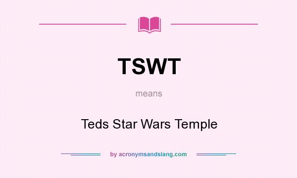 What does TSWT mean? It stands for Teds Star Wars Temple