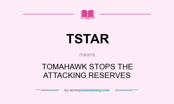 What does TSTAR mean? It stands for TOMAHAWK STOPS THE ATTACKING RESERVES