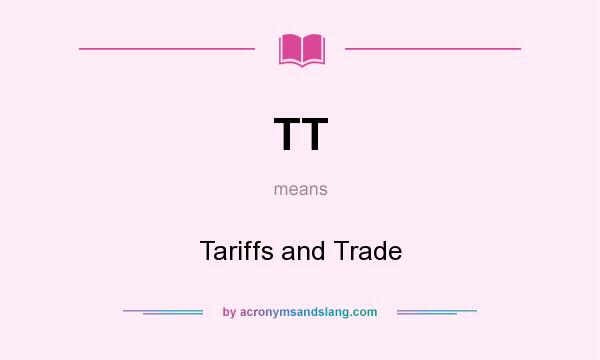 What does TT mean? It stands for Tariffs and Trade