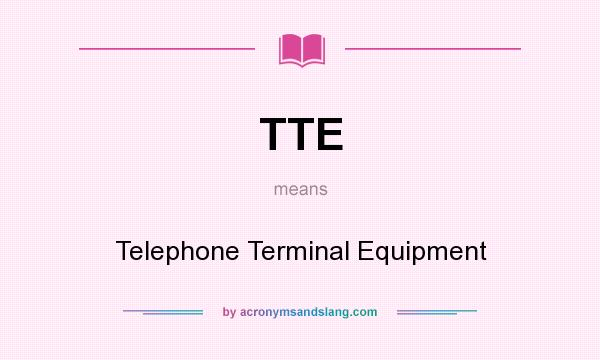 What does TTE mean? It stands for Telephone Terminal Equipment