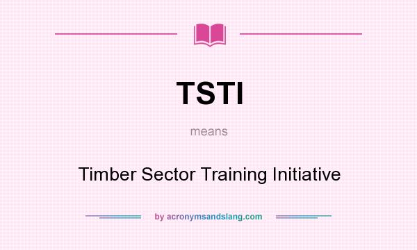 What does TSTI mean? It stands for Timber Sector Training Initiative