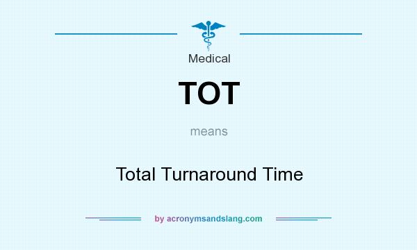 What does TOT mean? It stands for Total Turnaround Time