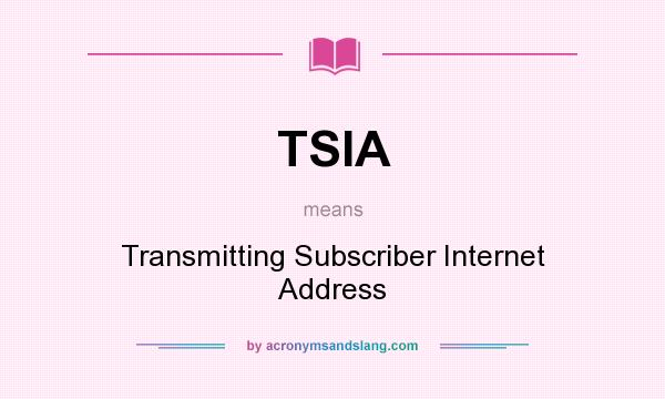 What does TSIA mean? It stands for Transmitting Subscriber Internet Address