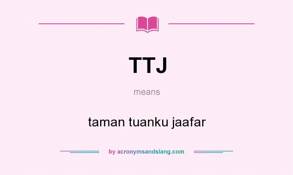 What does TTJ mean? It stands for taman tuanku jaafar