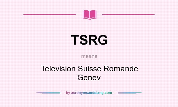 What does TSRG mean? It stands for Television Suisse Romande Genev