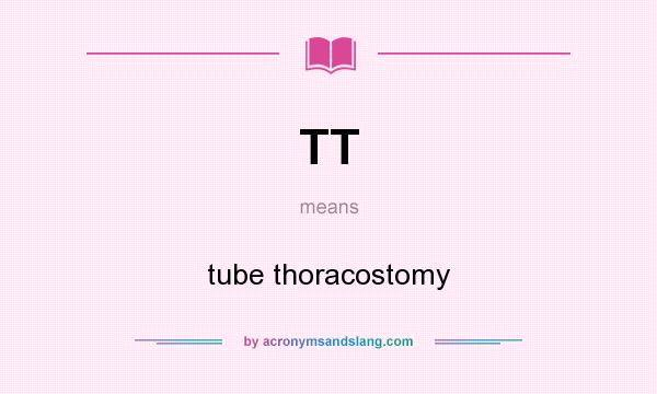 What does TT mean? It stands for tube thoracostomy